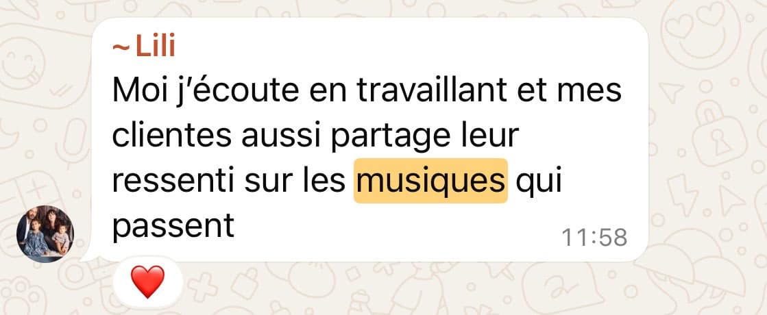 J'ecoute en travaillant, et mes clientes aussi partagent leur ressenti sur les musiques qui passent !